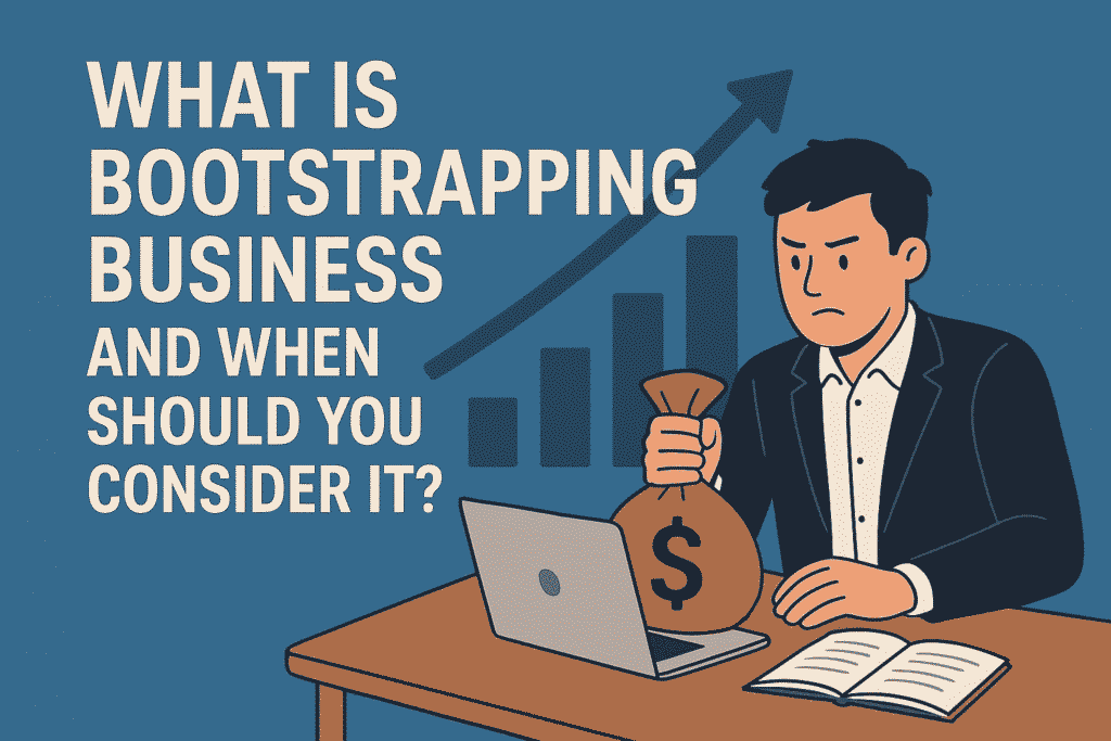 Illustration of a determined entrepreneur sitting at a desk with a laptop and notebook, holding a bag of money. Behind him, bar charts and an upward arrow symbolize business growth. On the left, large text reads ‘What Is Bootstrapping Business and When Should You Consider It?